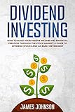Dividend Investing How To Build Your Passive Income And Financial Freedom Through The Stock Market A Guide To Dividend Stocks And An Early Retirement English Edition