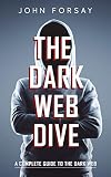 The Dark Web Dive A Complete Guide To The Dark Web