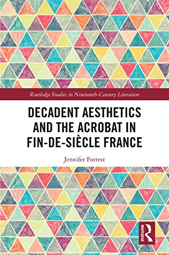 Decadent Aesthetics and the Acrobat in French Fin de siècle (By: Jennifer Forrest) cover