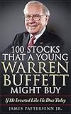 100 Stocks That A Young Warren Buffett Might Buy Proven Methods For Buying Stocks And Building Wealth Like Warren Buffett And Charlie Munger English Edition
