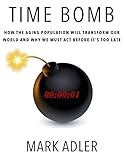 Time Bomb How The Aging Population Will Transform Our World And Why We Must Act Before Its Too Late English Edition