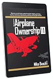 Mike Busch On Airplane Ownership Volume 1 What Every Aircraft Owner Needs To Know About Selecting Purchasing Insuring Maintaining Troubleshooting Modifying And Flying Light Airplanes