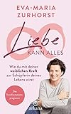Liebe Kann Alles Wie Du Mit Deiner Weiblichen Kraft Zur Schpferin Deines Lebens Wirst Das Transformationsprogramm German Edition