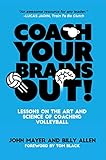 Coach Your Brains Out Lessons On The Art And Science Of Coaching Volleyball