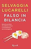Falso In Bilancia Storia Di Una Donna Che Preferisce Entrare In Una Pasticceria Che In Una Taglia 40 Italian Edition