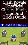 Clash Royale Unofficial Cheats Hacks Tips And Tricks Guide English Edition