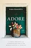 Adore A Simple Practice For Experiencing God In The Middle Minutes Of Your Day