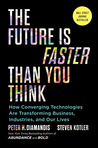 Cover of The Future Is Faster Than You Think: How Converging Technologies Are Transforming Business, Industries, and Our Lives (Expone