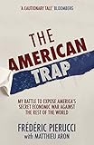 The American Trap My Battle To Expose Americas Secret Economic War Against The Rest Of The World