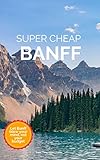 Super Cheap Banff Travel Guide 2020 Enjoy A 1000 Trip To Banff For 250