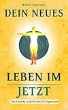 Dein Neues Leben Im Jetzt Der Einstieg In Die Friedvolle Gegenwart German Edition