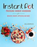 Instant Pot Pressure Cooker Cookbook For Breakfast Desserts Appetizers And Side Dishes Instant Pot Recipes For Breakfast Appetizers Desserts Lunch And Dinner 2019 2 English Edition