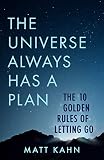 The Universe Always Has A Plan The 10 Golden Rules Of Letting Go