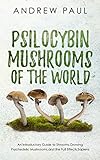 Psilocybin Mushrooms Of The World An Introductory Guide To Shroomsgrowing Psychedelic Mushroomsand The Full Effectssapiens English Edition