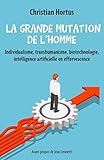 La Grande Mutation De Lhomme Individualisme Transhumanisme Biotechnologie Intelligence Artificielle En Effervescence
