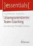 Lsungsorientiertes Teamcoaching Eine Reteaming Workshopanleitung Essentials German Edition