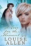 A Love For The Moment A Regency Timeslip Romance Time Into Time Book 3 English Edition