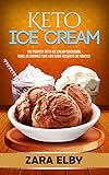 Keto Ice Cream The Perfect Keto Ice Cream Cookbook Ideal As Summer Time Low Carb Desserts Or Snacks English Edition