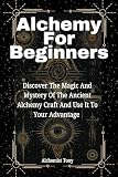 Alchemy For Beginners Discover The Magic And Mystery Of The Ancient Alchemy Craft And Use It To Your Advantage English Edition