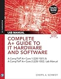 Complete A Guide To It Hardware And Software Lab Manual A Comptia A Core 1 2201001 Comptia A Core 2 2201002 Lab Manual Pearson It Cybersecurity Curriculum Itcc
