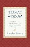 Tilopas Wisdom His Life And Teachings On The Ganges Mahamudra English Edition
