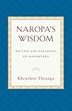 Naropas Wisdom His Life And Teachings On Mahamudra English Edition