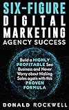 Sixfigure Digital Marketing Agency Success Build A Highly Profitable Seo Business And Never Worry About Making Sales Again With This Proven Formula