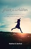 Grace For The Children Finding Hope In The Midst Of Child And Adolescent Mental Illness