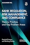 Bank Regulation, Risk Management, and Compliance: Theory, Practice, and Key Problem Areas (Practical Finance and Banking Guides)