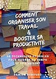 Comment Organiser Son Travail Et Booster Sa Productivit 30 Techniques Et Rgles Pour Gagner Du Temps Et De Largent 