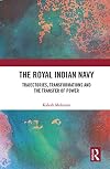 The Royal Indian Navy: Trajectories, Transformations and the Transfer of Power