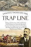 Twenty Years On The Trap Line Being A Collection Of Revised Camp Notes Written At Intervals During A Twenty Years Experience In Trapping Wolfing And Hunting On The Great Northwestern Plains 1891