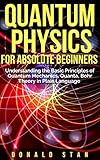 Quantum Physics For Absolute Beginner Understanding The Basic Principles Of Quantum Mechanics Quanta Bohr Theory In Plain Language English Edition