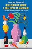 Qualcuno Da Amare E Qualcosa Da Mangiare Ricette Storie E Incontri Di Pura Felicit Italian Edition