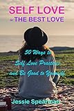 Self Love Is The Best Love 50 Ways To Self Love Practices And Be Good To Yourself English Edition