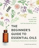 The Beginners Guide To Essential Oils Everything You Need To Know To Get Started English Edition