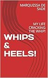 Whips Heels My Life Cracking The Whip English Edition
