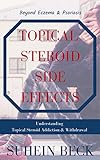 Topical Steroid Side Effects Beyond Eczema And Psoriasis Understanding Topical Steroid Addiction And Withdrawal Skin Confessions Book 1 English Edition