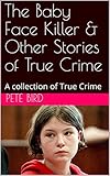 The Baby Face Killer Other Stories Of True Crime A Collection Of True Crime English Edition