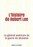 Lhistoire De Robert Lee Le Gnral Amricain De La Guerre De Scession