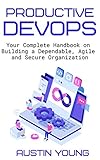 Productive Devops Your Complete Handbook On Building A Dependable Agile And Secure Organization