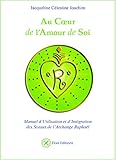 Au Coeur De L'amour De Soi: Manuel D'utilisation Et D'int%C3%A9gration Des Sceaux De L'archange Rapha%C3%ABl