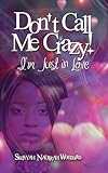 Dont Call Me Crazy Im Just In Love Book 1 Of 2 An Urban Fiction Love Story