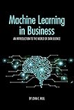 Machine Learning In Business An Introduction To The World Of Data Science English Edition