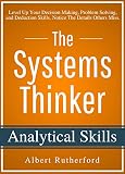 The Systems Thinker Analytical Skills Level Up Your Decision Making Problem Solving And Deduction Skills Notice The Details Others Miss The Systems Thinker Series Book 2 English Edition