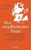 Der Empfindsame Titan Ludwig Van Beethoven Im Spiegel Seiner Wichtigsten Werke German Edition