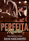 Perfeita Mulher Srie Perfeita Livro 1 Portuguese Edition