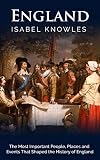 England The Most Important People Places And Events That Shaped The History Of England English Edition