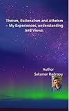 Theism Rationalism And Atheismmy Experiencesunderstanding And Views English Edition