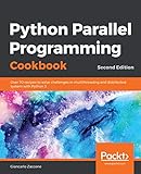 Python Parallel Programming Cookbook Over 70 Recipes To Solve Challenges In Multithreading And Distributed System With Python 3 2nd Edition English Edition